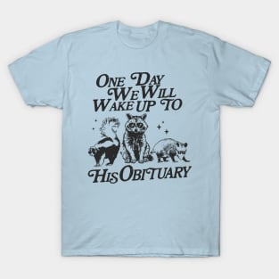 One Day We Will Wake Up to His Obituary Shirt, Liberal Leftist, Feminist T Shirt, Funny Racoon Shirt, Funny Raccoon Meme Leftist T-Shirt